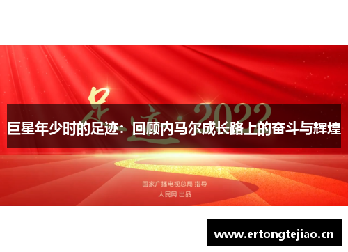 巨星年少时的足迹：回顾内马尔成长路上的奋斗与辉煌